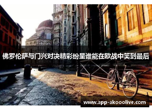 佛罗伦萨与门兴对决精彩纷呈谁能在欧战中笑到最后