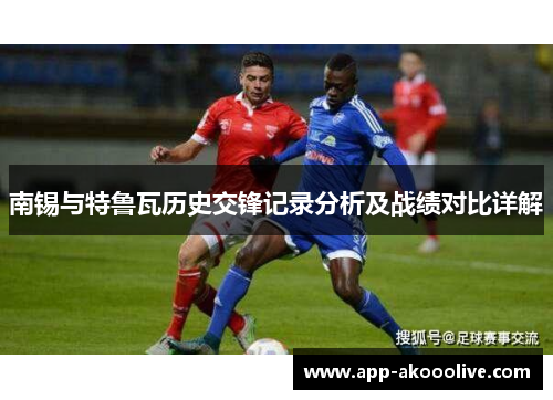 南锡与特鲁瓦历史交锋记录分析及战绩对比详解