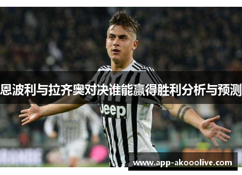 恩波利与拉齐奥对决谁能赢得胜利分析与预测