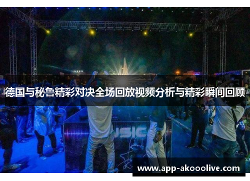 德国与秘鲁精彩对决全场回放视频分析与精彩瞬间回顾